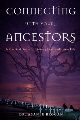 Connecting with Your Ancestors: A Practical Guide for Living a Destiny-Driven Life