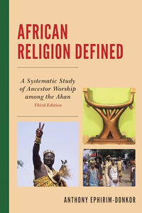 African Religion Defined: A Systematic Study of Ancestor Worship Among the Akan