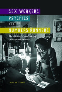 Sex Workers, Psychics, and Numbers Runners: Black Women in New York City's Underground Economy (New Black Studies Series)